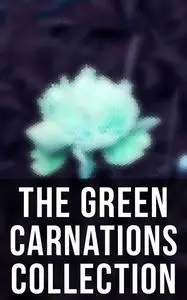 «The Green Carnations Collection» by Bayard Taylor, Harlan Cozad McIntosh, Henry Blake Fuller, Jack Saul, Oscar Wilde, P