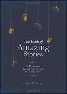 The Book of Amazing Stories: 90 Devotions on Seeing God’s Hand in Unlikely Places