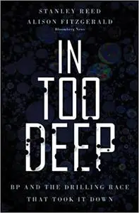 In Too Deep: BP and the Drilling Race That Took it Down