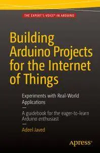 Building Arduino Projects for the Internet of Things 2016: Experiments with Real-World Applications (Repost)