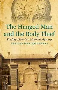 The Hanged Man and the Body Thief : Finding Lives in a Museum Mystery