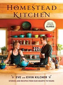 Homestead Kitchen: Stories and Recipes from Our Hearth to Yours: A Cookbook (Repost)