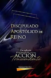 Discipulado Apostólico de Reino : Una reflexión pertinente para una acción trascendente