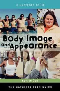 Body Image and Appearance. The Ultimate Teen Guide