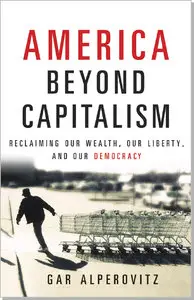 America Beyond Capitalism: Reclaiming Our Wealth, Our Liberty, and Our Democracy