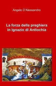 La forza della preghiera in Ignazio di Antiochia