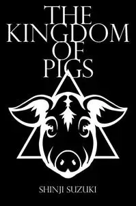 «The Kingdom of Pigs» by Shinji Suzuki