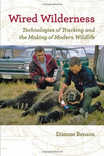 Wired Wilderness: Technologies of Tracking and the Making of Modern Wildlife (Animals, History, Culture) (repost)