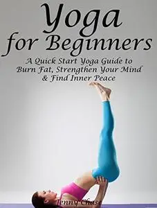 Yoga for Beginners: A Quick Start Yoga Guide to Burn Fat, Strengthen Your Mind and Find Inner Peace