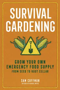 Survival Gardening: Grow Your Own Emergency Food Supply, from Seed to Root Cellar