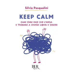 «Keep calm (Italian version): Come far pace con l'ansia e tornare a vivere liberi e sereni» by Silvia Pasqualini
