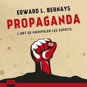 Edward L. Bernays, "Propaganda: L’art de manipuler les esprits"