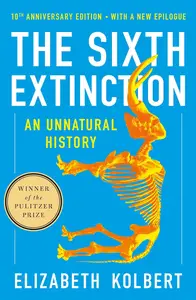 The Sixth Extinction: An Unnatural History, 10th Anniversary Edition