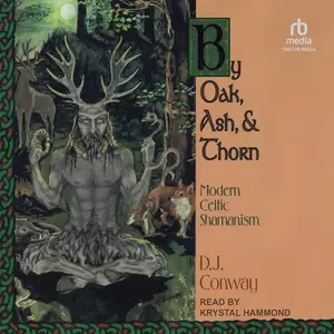 By Oak, Ash, & Thorn: Modern Celtic Shamanism