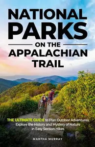 National Parks on the Appalachian Trail: The Ultimate Guide to Plan Outdoor Adventures, Explore the History and Mystery of
