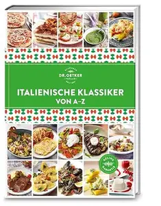 Italienische Klassiker von A–Z: Wie in Bella Italia! Holen Sie sich mit über 140 Rezepten zu Antipasti, Pasta, Pizza, Risotto