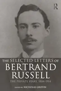 The Selected Letters of Bertrand Russell, Vol. 1: The Private Years, 1884-1914