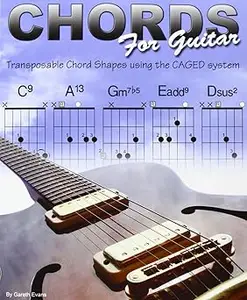 Chords for Guitar: Transposable Chord Shapes using the CAGED System