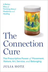 The Connection Cure: The Prescriptive Power of Movement, Nature, Art, Service, and Belonging