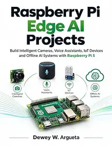 RASPBERRY PI EDGE AI PROJECTS : Build Intelligent Cameras, Voice Assistants, IoT Devices and Offline AI Systems