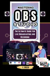 MASTERING OBS STUDIO: The Ultimate Guide for Live Broadcasting and Recording