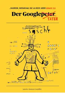 Der Google - Täter: "Ausgesprochen gut wobei du es liest!" (German Edition)
