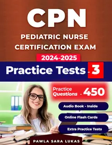 CPN exam review book, Pass your Pediatric Nurse certification exam, 3 Practice Exams based on Outline