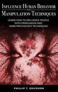 Influence Human Behavior with Manipulation Techniques: Learn How to Influence People With Persuasion and Dark Psychology