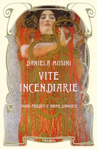 Daniela Musini - Vite incendiarie. Amori proibiti e anime dannate