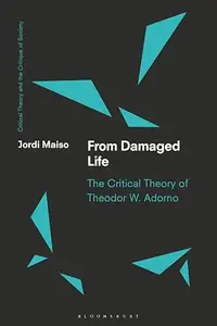 From Damaged Life: The Critical Theory of Theodor W. Adorno