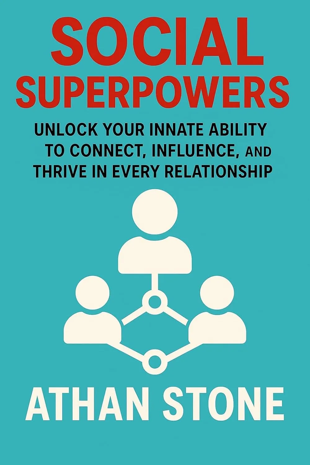 Social Superpowers: Unlock Your Innate Ability to Connect, Influence, and Thrive in Every Relationship