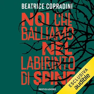 «Noi che balliamo nel labirinto di spine» by Beatrice Corradini