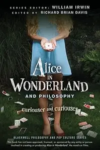 Alice in Wonderland and Philosophy: Curiouser and Curiouser