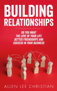 Building Relationships: Do you Want; The Love of Your Life