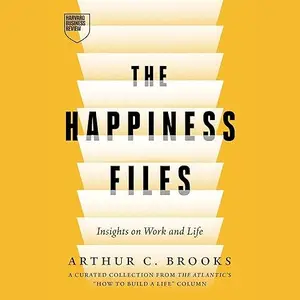 The Happiness Files: Insights on Work and Life by Arthur C. Brooks [Audiobook]