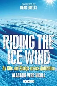 Riding the Ice Wind: By Kite and Sledge across Antarctica