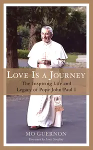 Love Is a Journey: The Inspiring Life and Legacy of Pope John Paul I