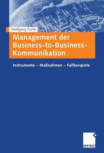 Management der Business-to-Business-Kommunikation: Instrumente - Maßnahmen - Fallbeispiele