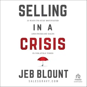 Selling in a Crisis: 55 Ways to Stay Motivated and Increase Sales in Volatile Times