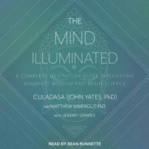 The Mind Illuminated: A Complete Meditation Guide Integrating Buddhist Wisdom and Brain Science