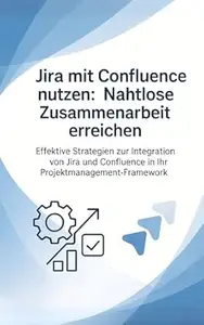 Jira mit Confluence nutzen: Nahtlose Zusammenarbeit erreichen: Effektive Strategien zur Integration von Jira und Confluence in