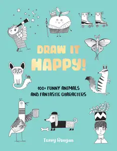 Draw It Happy!: 100+ Funny Animals and Fantastic Characters (Draw It!)