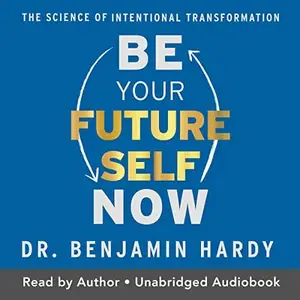 Be Your Future Self Now: The Science of Intentional Transformation [Audiobook]