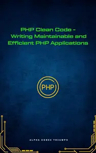 PHP Clean Code - Writing Maintainable and Efficient PHP Applications