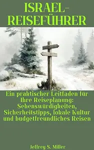 ISRAEL-REISEFÜHRER: Ein praktischer Leitfaden für Ihre Reiseplanung: Sehenswürdigkeiten, Sicherheitstipps, lokale Kultur und