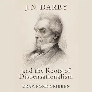 J.N. Darby and the Roots of Dispensationalism [Audiobook]