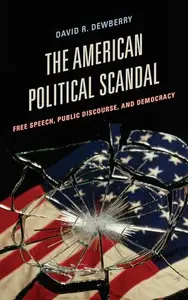 The American Political Scandal : Free Speech, Public Discourse, and Democracy