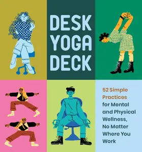 Desk Yoga Deck: 52 Simple Practices for Mental and Physical Wellness, No Matter Where You Work