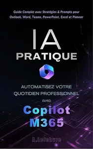 IA Copilot M365 Pratique: Automatisez votre quotidien professionnel : Guide Complet avec Stratégies & Prompts pour Outlook