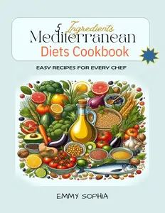 5 Ingredients Mediterranean Diet s Cookbook For Beginners: Easy Recipes For Every Chef